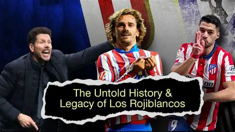 Atlético de Madrid: The Enduring Spirit of Los Rojiblancos in Spanish Football