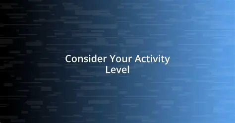 Consider your activity level