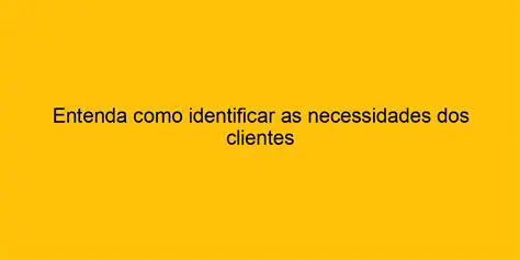 Entenda as necessidades e desejos dos clientes
