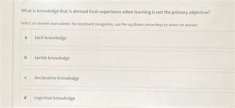 Knowledge is derived from experience