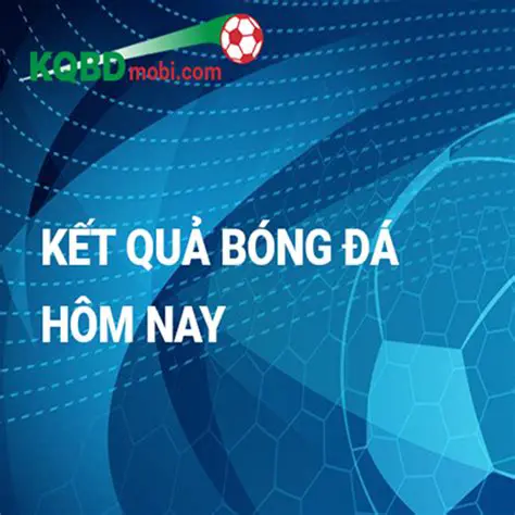 KQBD Hom Nay: Cập Nhật Nhanh Chóng và Chính Xác Nhất Về Kết Quả Bóng Đá Hôm Nay