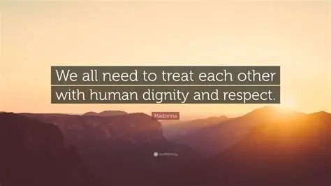 Treat others with respect and dignity