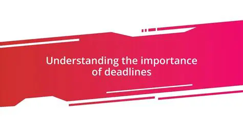 Understanding the Importance of Deadlines