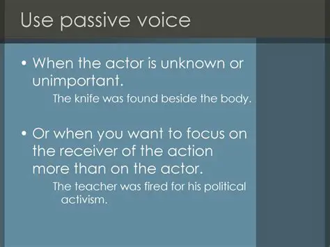 Use passive voice when the doer of the action is unknown or unimportant